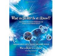 What the Bleep Do We Know!?: Discovering the Endless Possibilities for Altering Your Everyday Reality