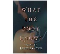 What The Body Knows: Poems