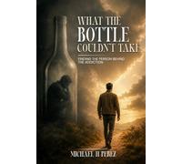 What the Bottle Couldn’t Take: Finding the Person Behind the Addiction