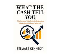 What the Cash Tells You: The Investor’s Guide to Understanding Stocks Through Free Cash Flow