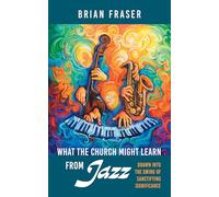 What the Church Might Learn from Jazz: Drawn into the Swing of Sanctifying Significance