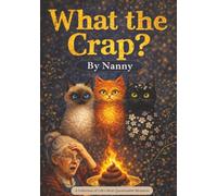 What the Crap: A Collection of Life’s Most Questionable Moments