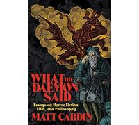 What the Daemon Said: Essays on Horror Fiction, Film, and Philosophy