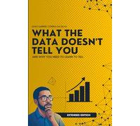 What the Data Don't Tell You: And Why You Need to Learn to Tell (Extended Edition)
