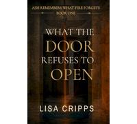What the Door Refuses to Open: Ash Remembers What Fire Forgets - Book One