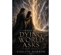What the Dying World Asks: A Woman Who Must Enter the Veil to End a Sixty-Year War, and the Man Waiting for Her on the Other Side