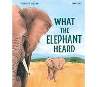 What the Elephant Heard by Charlotte Guillain Charlotte Guillain (Auteur)