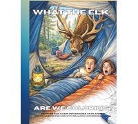 What the Elk... Are We Coloring: Because Elk Camp Never Goes as Planned - A Humorous Hunting Camp Coloring Book for Men