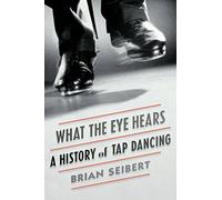 What the Eye Hears: A History of Tap Dancing
