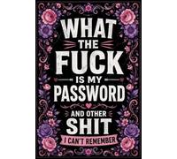 What The F*ck Is My Password? And Other Sh*t I Can’t Remember: Funny Password Keeper for Websites, Apps, Usernames, Passwords, Wi-Fi, Security Questions and More | 120 Pages, 6 x 9 Inches
