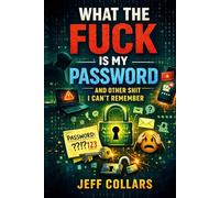 What The F*ck Is My Password and Other Sh*t I Can't Remember: A Modern Survival Guide to Passwords, Memory Overload, and Digital Sanity