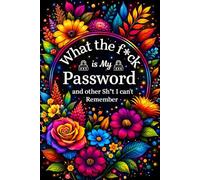 What the f*ck is My Password and other Sh*t I can't Remember: Alphabetical Password Keeper for Websites, Emails, Logins, Usernames, Security Questions, Answers, and Notes - With Numbered Pages