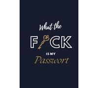 What the F*ck is my passwort: Das Passwortbuch für alle, die es einfach leid sind, ihr verdammtes Passwort zu vergessen.