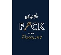 What the F*ck is my passwort: Das Passwortbuch für alle, die es einfach leid sind, ihr verdammtes Passwort zu vergessen.