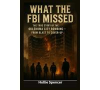 What the FBI Missed: The True Story of the Oklahoma City Bombing - From Blast to Cover-Up