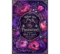 WHAT THE FCK IS MY PASSWORD AND OTHER SHT I CAN’T REMEMBER: A Practical Password Logbook for Organizing Website Accounts, Login Credentials, Usernames, Emails, PINs, and Important Notes