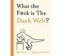 What the Fck is The Dark Web by Kit Eaton Kit Eaton (Auteur)