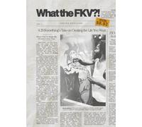 What The FKV?!: A 20-Something's Take on Creating the Life You Want