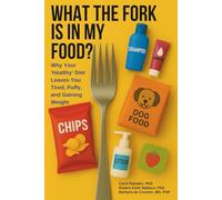 What the Fork Is in My Food: Why Your ‘Healthy’ Diet Leaves You Tired, Puffy, and Gaining Weight