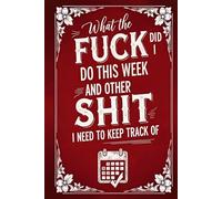 What the Fuck Did I Do This Week and Other Shit I Need to Keep Track Of: A Funny Undated Weekly Planner and Organizer with Habit Tracker for Adults, ADHD-Friendly, Large Print and Easy to Use