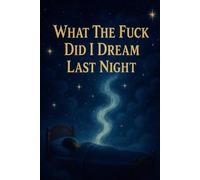 What The Fuck Did I Dream Last Night: The Ultimate Dream Log for Tracking Wild, Random and Insane Dreams | 120+ Lined pages - For Woman and Man