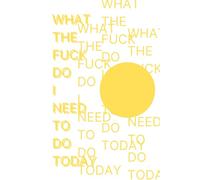 What The Fuck Do I Need To Do Today.: Write shit down, Get shit done.