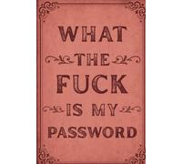 What The Fuck Is My Password: A Funny & Practical Password Organizer Logbook to Keep Track of All Your Internet Passwords Easy to Use & Designed for Her & Women And Mother