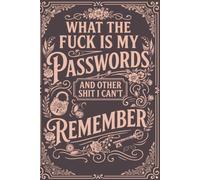 What the Fuck Is My Password: A Straightforward Log Book For Tracking Usernames And Logins Across Every Account You Use