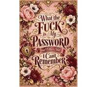 What the Fuck Is My Password? And Other Sh*t I Can’t Remember: Password Log Book for Websites, Emails, Usernames, Login Details, Security Questions, and Important Notes