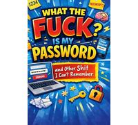 What the Fuck Is My Password and Other Shit I Can’t Remember: A Funny Notebook for Passwords, Usernames, and All the Shit You Can’t Remember