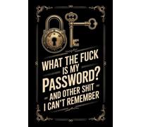 What The Fuck Is My Password? And Other Shit I Can’t Remember: A Funny & Practical Password Organizer Logbook to Keep Track of All Your Internet Sh*t ... Easy to Use & Designed for Forgetful