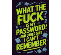 What the Fuck is my Password? And other shit I can’t remember: A Funny Yet Practical Password Organizer - A Simple Logbook for Storing All Your Online ... and Perfect for Forgetful Minds