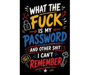 What The Fuck Is My Password? And Other Shit I Can’t Remember: A Hilarious & Practical Password Logbook to Organize Your Websites, Usernames & Passwords... Perfect for Forgetful Humans