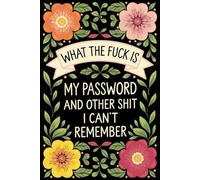 What the Fuck Is My Password: and Other Shit I Can’t Remember. A Simple Account Organizer & Internet Login Notebook for Seniors, Women, Men, Dads, Moms, Nanas, and Grandparents