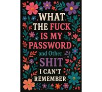 What The Fuck Is My Password and Other Shit I Can’t Remember: An Alphabetical Internet Organizer Notebook with Funny Quotes for Seniors, Women, and Moms