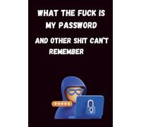 What The Fuck Is My Password? And Other Shit I Can’t Remember: Funny Password Organizer & Internet Logbook for Usernames, Passwords, Emails, Websites and Notes