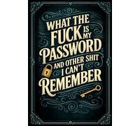 What The Fuck Is My Password? And Other Shit I Can’t Remember: Internet Account Organizer and Log Book Keep track of websites, login information, passwords, and notes
