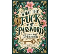 What The Fuck Is My Password? And Other Shit I Can’t Remember: Online Login Log Book for Websites, Emails, Usernames, Password Information, Security Questions, and Important Notes