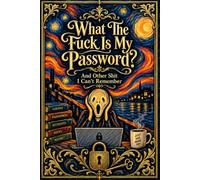 What The Fuck Is My Password? And Other Shit I Can’t Remember: Password Keeper and Internet Login Organizer for Websites, Emails, Usernames, Security Information, and Online Account Details