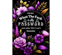 What The Fuck Is My Password And Other Shit I Can’t Remember: Stay On Top of Every Online Login with This Hilarious & Handy Password Tracker … Alphabetical Order, 110 Numbered Pages