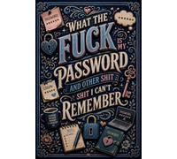 What the fuck is My Password and other Shit I can't Remember: A Simple Internet Account Organizer for Websites, Passwords, Logins & Notes