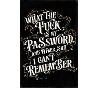 What The Fuck Is My Password And Other Shit I Can't Remember: Funny Password Keeper Book and Alphabetical Internet Password Organizer Logbook (With 15 BONUS Pages)
