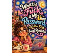What the fuck is My Password and other Shit I can't Remember: Internet Account Information Organizer for Passwords, Web Logins, Emails, and Usernames