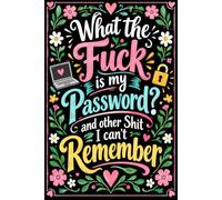 What the fuck is My Password and other Shit I can't Remember: Never Forget a Login Again: An A-Z Organizer for Passwords, Usernames, Websites, Emails, and Account Details