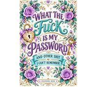 What the fuck is My Password and other Shit I can't Remember: Online Account & Login Logbook for Passwords, Usernames, Emails, Web Access, and Notes