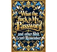 What the fuck is My Password and other Shit I can't Remember: Online Login & Password Logbook for Usernames, Web Access, Emails, and Important Notes