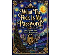 What the fuck is My Password and other Shit I can't Remember: Online Password & Login Organizer for Websites, Usernames, Emails, and Notes