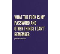 What the Fuck Is My Password? And Other Things I Can’t Remember: A Funny and Practical Internet Password Log Book - A Gift for Forgetful People