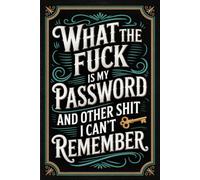 What the Fuck Is My Password? And Other Things I Can’t Remember: A funny internet account organizer and password log book to help you keep track of ... passwords, login details, and notes.