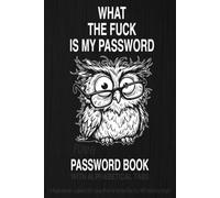 What The Fuck Is My Password - Funny Password Book With Alphabetical Tabs: A Rude Internet Logbook With Large Print for All the Crap You Will Definitely Forget